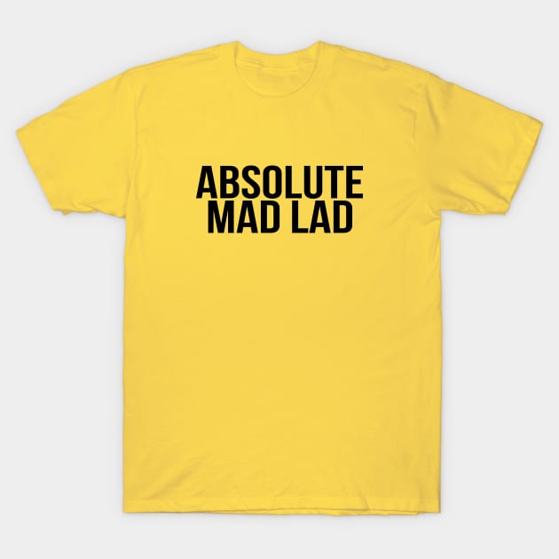 Absolute Mad Lad Quote, Funny Internet Meme - Black Text T-Shirt by bpcreate